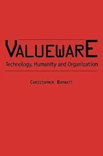 Valueware: Technology, Humanity and Organization