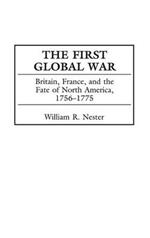 The First Global War: Britain, France, and the Fate of North America, 1756-1775