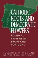 Catholic Roots and Democratic Flowers: Political Systems in Spain and Portugal