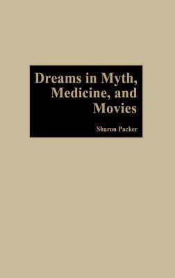 Dreams in Myth, Medicine, and Movies - Sharon Packer - cover