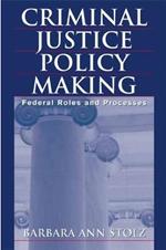 Criminal Justice Policy Making: Federal Roles and Processes