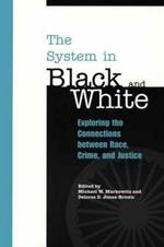 The System in Black and White: Exploring the Connections between Race, Crime, and Justice