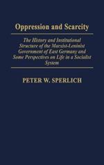 Oppression and Scarcity: The History and Institutional Structure of the Marxist-Leninist Government of East Germany and Some Perspectives on Life in a Socialist System