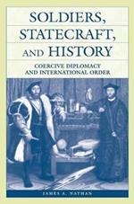 Soldiers, Statecraft, and History: Coercive Diplomacy and International Order