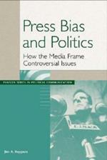 Press Bias and Politics: How the Media Frame Controversial Issues