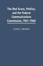 The Red Scare, Politics, and the Federal Communications Commission, 1941-1960