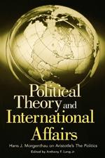 Political Theory and International Affairs: Hans J. Morgenthau on Aristotle's The Politics