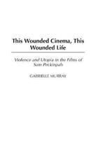 This Wounded Cinema, This Wounded Life: Violence and Utopia in the Films of Sam Peckinpah