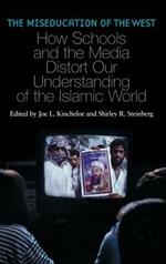 The Miseducation of the West: How Schools and the Media Distort Our Understanding of the Islamic World