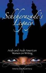 Scheherazade's Legacy: Arab and Arab American Women on Writing