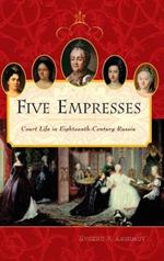 Five Empresses: Court Life in Eighteenth-Century Russia