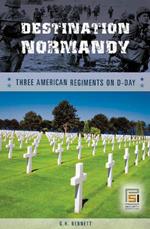 Destination Normandy: Three American Regiments on D-Day