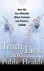 Truth, Lies, and Public Health: How We Are Affected When Science and Politics Collide