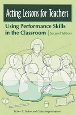 Acting Lessons for Teachers: Using Performance Skills in the Classroom, 2nd Edition