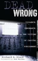 Dead Wrong: Violence, Vengeance, and the Victims of Capital Punishment