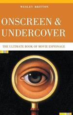 Onscreen and Undercover: The Ultimate Book of Movie Espionage