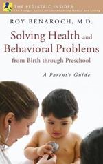 Solving Health and Behavioral Problems from Birth through Preschool: A Parent's Guide