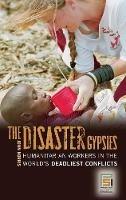 The Disaster Gypsies: Humanitarian Workers in the World's Deadliest Conflicts