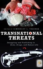 Transnational Threats: Smuggling and Trafficking in Arms, Drugs, and Human Life