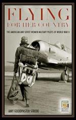 Flying for Her Country: The American and Soviet Women Military Pilots of World War II