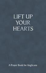 Lift Up Your Hearts: A Prayer Book For Anglicans