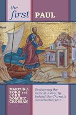 The First Paul: Reclaiming The Radical Visionary Behind The Church'S Conservative Icon