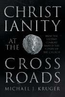 Christianity at the Crossroads: How the Second Century Shaped the Future of the Church