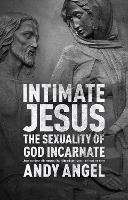 Intimate Jesus: The Sexuality Of God Incarnate
