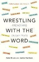 Wrestling with the Word: Preaching On Tricky Texts