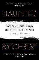 Haunted by Christ: Modern Writers and the Struggle for Faith