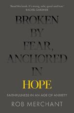 Broken by Fear, Anchored in Hope: Faithfulness in an age of anxiety