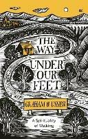 The Way Under Our Feet: A Spirituality of Walking