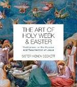 The Art of Holy Week and Easter: Meditations on the Passion and Resurrection of Jesus