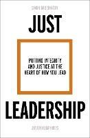 Just Leadership: Putting Integrity and Justice at the Heart of How You Lead