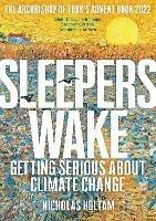 Sleepers Wake: Getting Serious About Climate Change: The Archbishop of York's Advent Book 2022