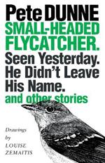 Small-headed Flycatcher. Seen Yesterday. He Didn't Leave His Name.: and other stories