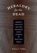 Heraldry for the Dead: Memory, Identity, and the Engraved Stone Plaques of Neolithic Iberia