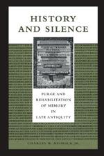 History and Silence: Purge and Rehabilitation of Memory in Late Antiquity