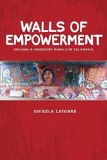 Walls of Empowerment: Chicana/o Indigenist Murals of California