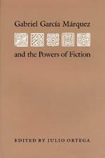 Gabriel Garcia Marquez and the Powers of Fiction