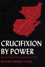 Crucifixion by Power: Essays on Guatemalan National Social Structure, 1944-1966