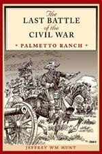 The Last Battle of the Civil War: Palmetto Ranch