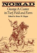 Nomad: George A. Custer in Turf, Field, and Farm