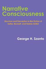 Narrative Consciousness: Structure and Perception in the Fiction of Kafka, Beckett, and Robbe-Grillet