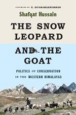 The Snow Leopard and the Goat: Politics of Conservation in the Western Himalayas