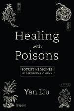 Healing with Poisons: Potent Medicines in Medieval China