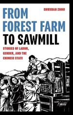 From Forest Farm to Sawmill: Stories of Labor, Gender, and the Chinese State