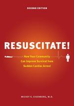 Resuscitate!: How Your Community Can Improve Survival from Sudden Cardiac Arrest