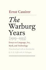 The Warburg Years (1919-1933): Essays on Language, Art, Myth, and Technology