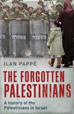 The Forgotten Palestinians: A History of the Palestinians in Israel